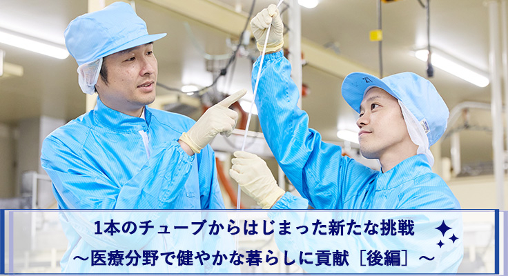 1本のチューブからはじまった新たな挑戦 ～医療分野で健やかな暮らしに貢献［後編］～