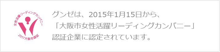 グンゼは、2015年1月15日から、「大阪市女性活躍リーディングカンパニー」認証企業に認定されています。