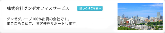 株式会社グンゼオフィスサービス　グンゼグループ100％出資の会社です。まごころこめて、お客様をサポートします。　詳しくはこちら