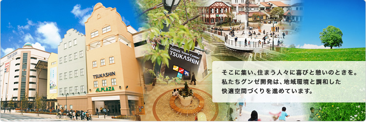 そこに集い、住まう人々に喜びと憩いのときを。 私たちグンゼ開発は、地域環境と調和した 快適空間づくりを進めています。