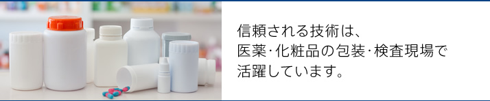 信頼される技術は医薬・化粧品の包装・検査現場で活躍しています。