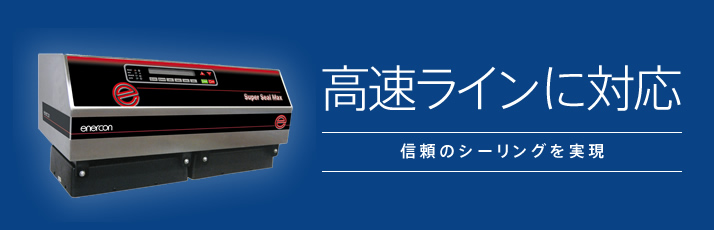 高速ラインに対応 信頼のシーリングを実現
