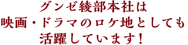 グンゼ綾部本社は映画・ドラマのロケ地としても活躍しています！