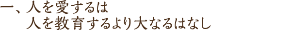 一、人を愛するは人を教育するより大なるはなし