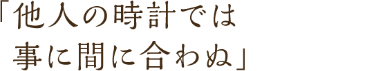 「他人の時計では事に間に合わぬ」